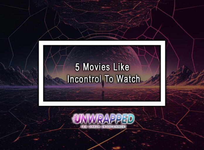 5 Movies Like Incontrol To Watch