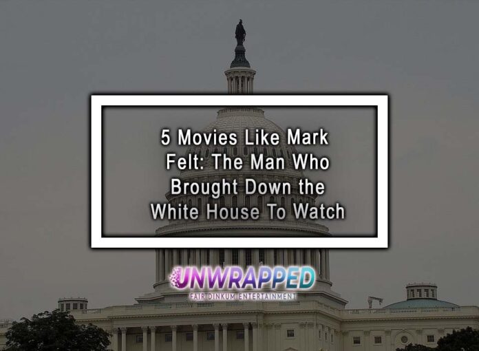 5 Movies Like Mark Felt: The Man Who Brought Down the White House To Watch