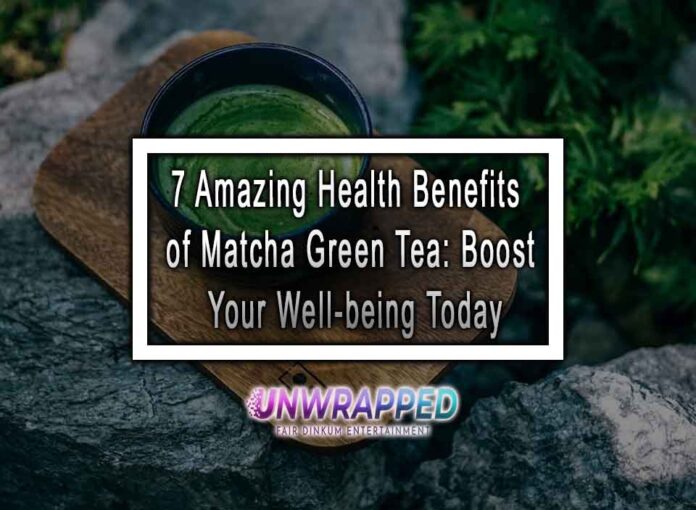 7 Amazing Health Benefits of Matcha Green Tea: Boost Your Well-being Today