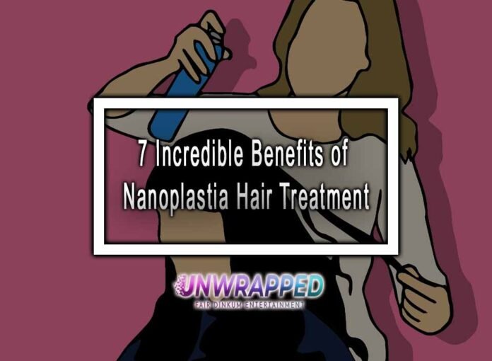 7 Incredible Benefits of Nanoplastia Hair Treatment