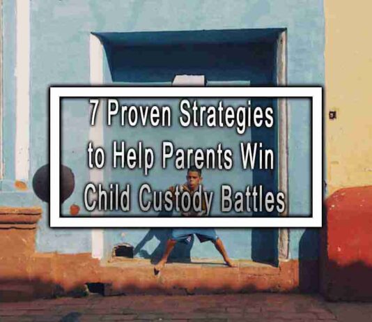 7 Proven Strategies to Help Parents Win Child Custody Battles