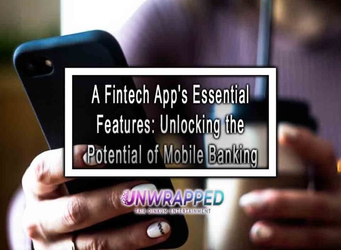 A Fintech App's Essential Features: Unlocking the Potential of Mobile Banking