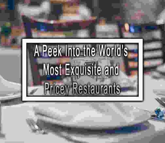 A Peek Into the World’s Most Exquisite and Pricey Restaurants