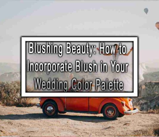 Blushing Beauty: How to Incorporate Blush in Your Wedding Color Palette