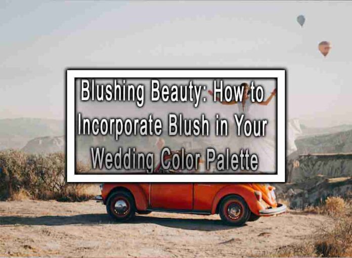 Blushing Beauty How to Incorporate Blush in Your Wedding Color Palette