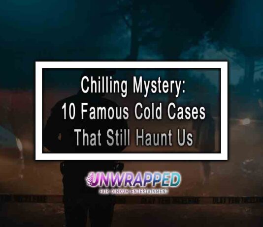 Chilling Mystery: 10 Famous Cold Cases That Still Haunt Us Chilling Mystery: 10 Famous Cold Cases That Still Haunt Us
