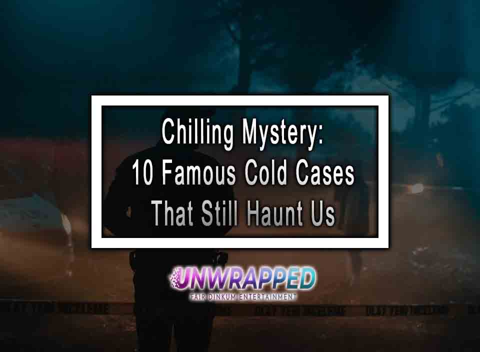 Chilling Mystery 10 Famous Cold Cases That Still Haunt Us