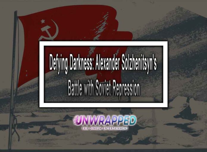 Defying Darkness: Alexander Solzhenitsyn's Battle with Soviet Repression