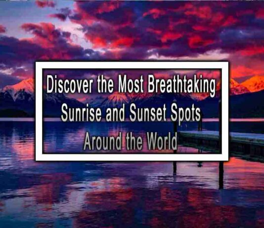 Discover the Most Breathtaking Sunrise and Sunset Spots Around the World