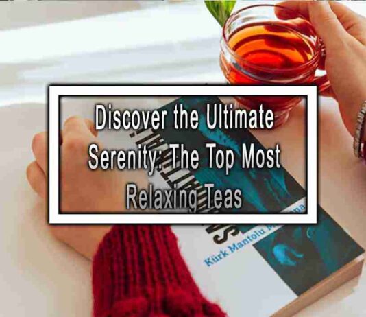 Discover the Ultimate Serenity The Top Most Relaxing Teas
