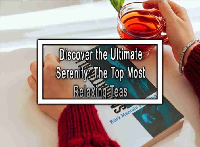 Discover the Ultimate Serenity The Top Most Relaxing Teas