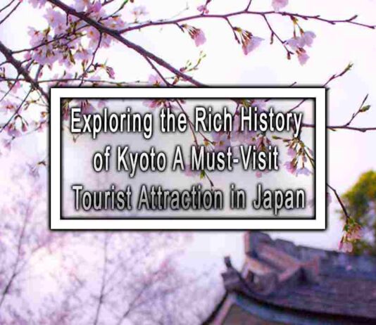 Exploring the Rich History of Kyoto A Must-Visit Tourist Attraction in Japan