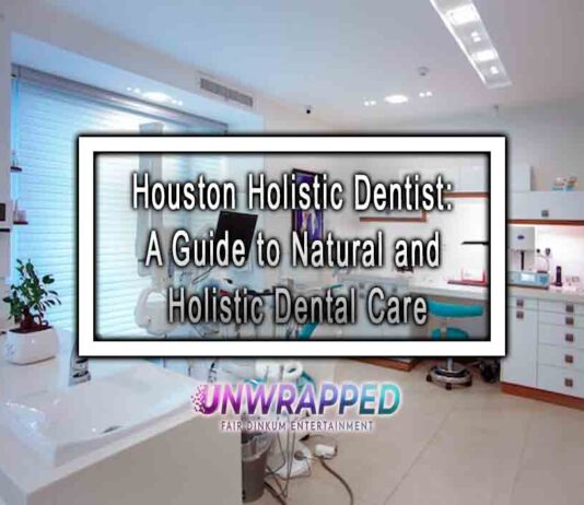 Houston Holistic Dentist: A Guide to Natural and Holistic Dental Care