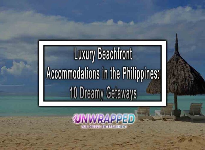 Luxury Beachfront Accommodations in the Philippines: 10 Dreamy Getaways