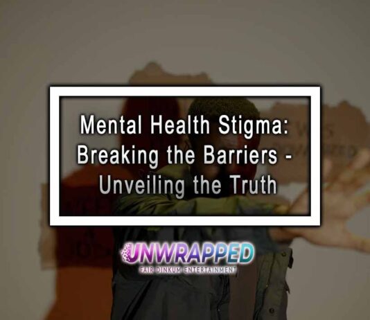 Mental Health Stigma: Breaking the Barriers - Unveiling the Truth