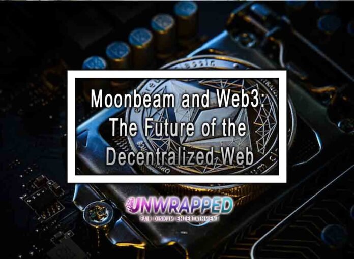 Moonbeam and Web3: The Future of the Decentralized Web