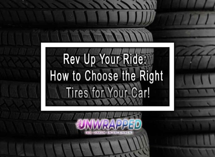 Rev Up Your Ride: How to Choose the Right Tires for Your Car!