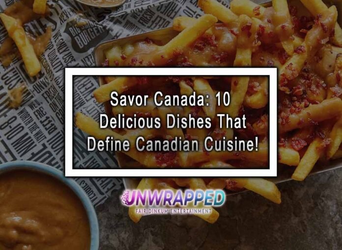 Savor Canada: 10 Delicious Dishes That Define Canadian Cuisine!