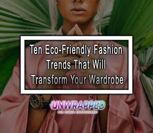 Ten Eco-Friendly Fashion Trends That Will Transform Your Wardrobe Ten Eco-Friendly Fashion Trends That Will Transform Your Wardrobe