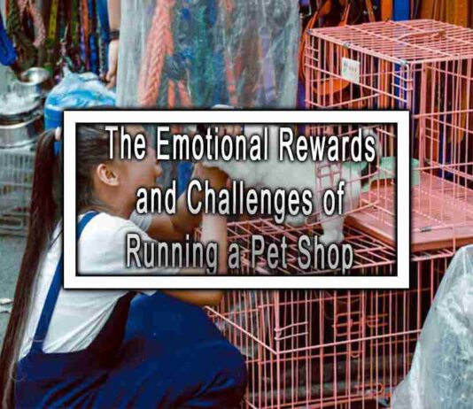The Emotional Rewards and Challenges of Running a Pet Shop
