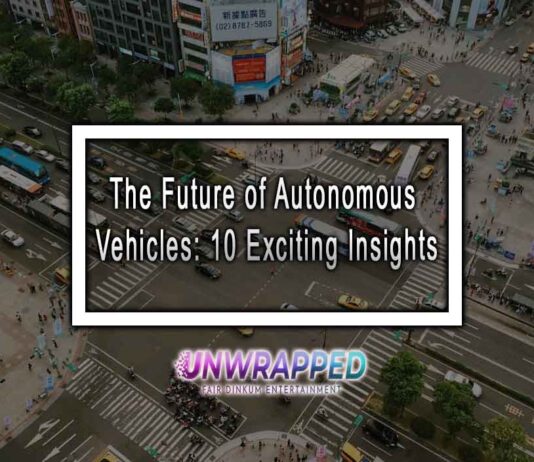 The Future of Autonomous Vehicles: 10 Exciting Insights The Future of Autonomous Vehicles: 10 Exciting Insights