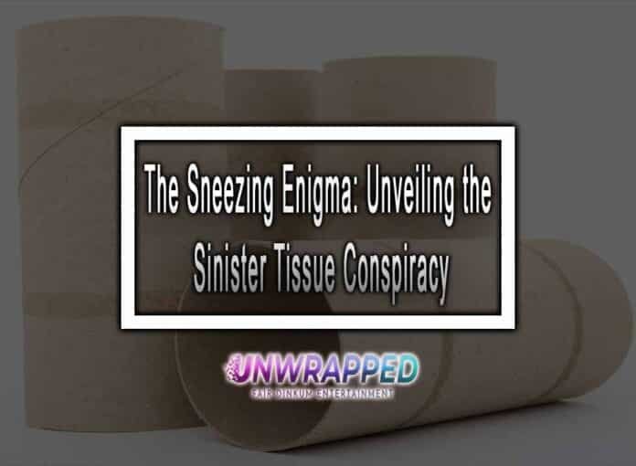 The Sneezing Enigma: Unveiling the Sinister Tissue Conspiracy