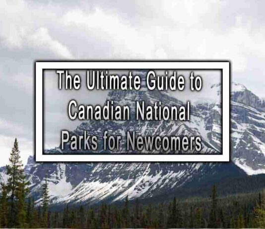 The Ultimate Guide to Canadian National Parks for Newcomers