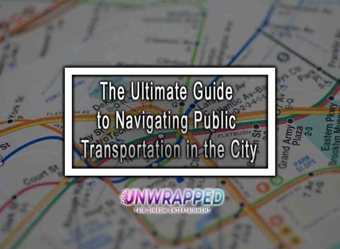 The Ultimate Guide to Navigating Public Transportation in the City