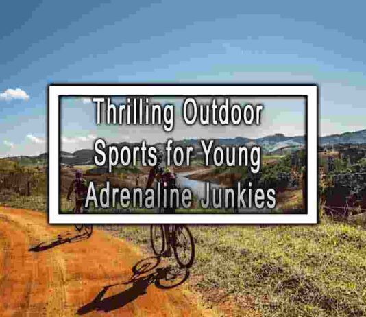 Thrilling Outdoor Sports for Young Adrenaline Junkies