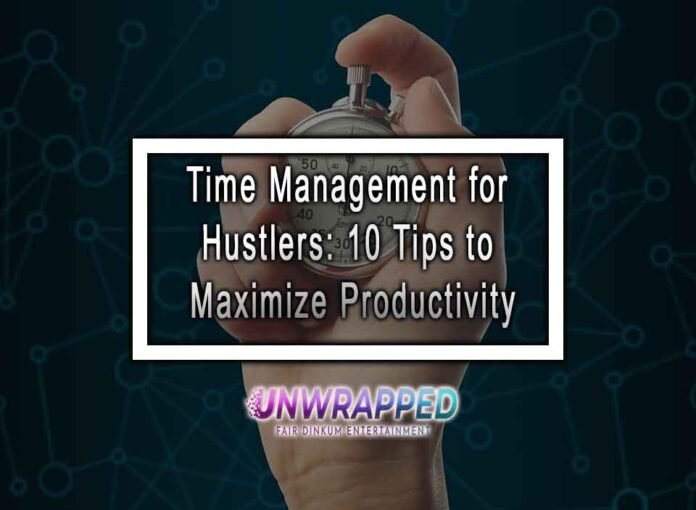 Time Management for Hustlers: 10 Tips to Maximize Productivity