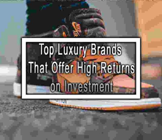 Top Luxury Brands That Offer High Returns on Investment