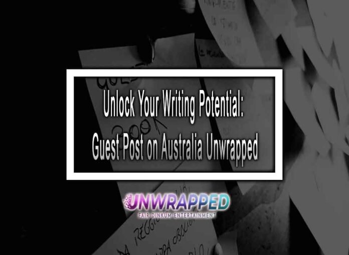 Unlock Your Writing Potential: Guest Post on Australia Unwrapped, the Multi-Topic Blog for Engaging Content