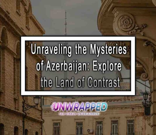 Unraveling the Mysteries of Azerbaijan: Explore the land of Contrast Unraveling the Mysteries of Azerbaijan: Explore the Land of Contrast