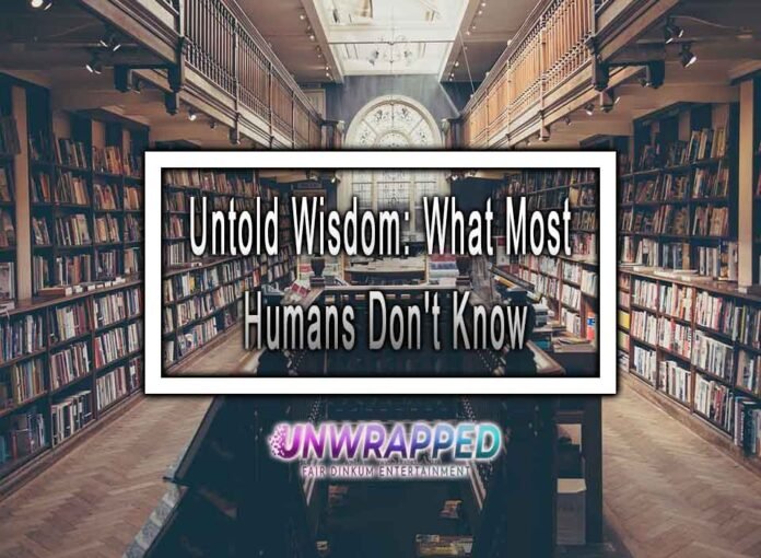 Untold Wisdom: What Most Humans Don't Know