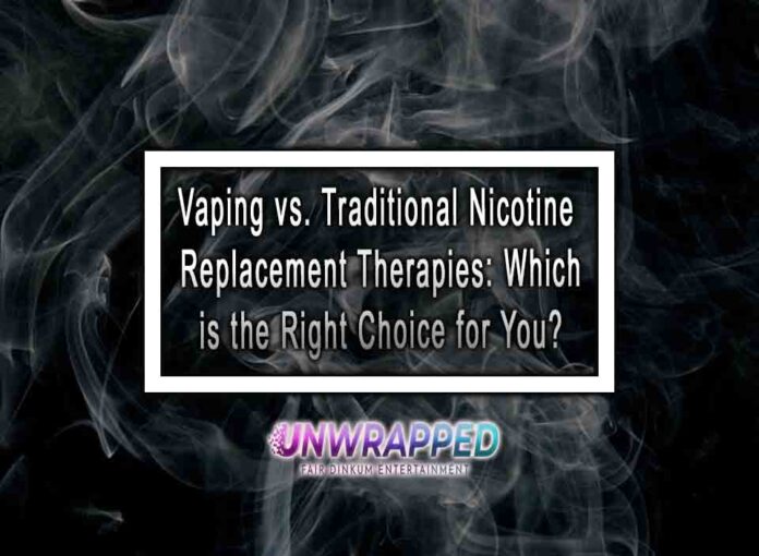 Vaping vs. Traditional Nicotine Replacement Therapies: Which is the Right Choice for You?