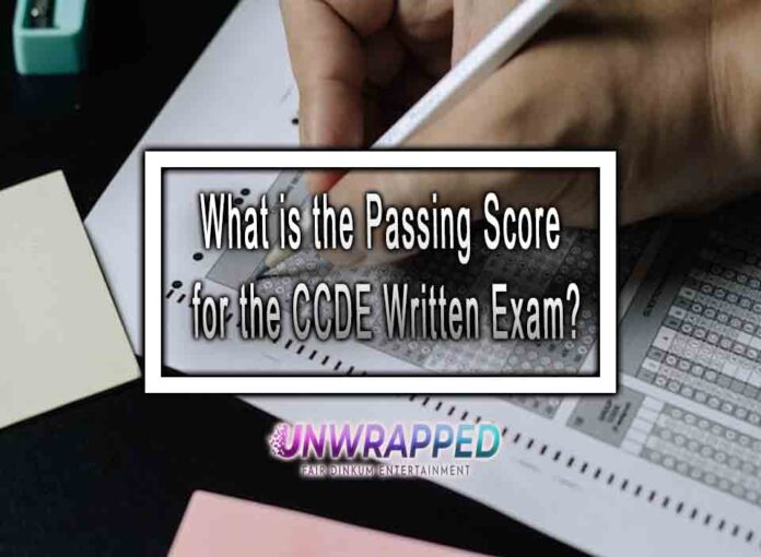 What is the Passing Score for the CCDE Written Exam?