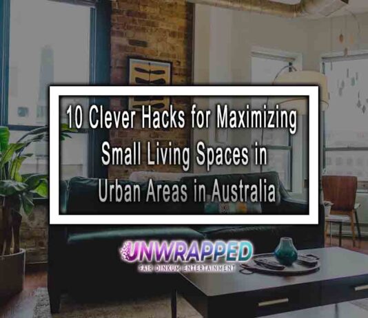 10 Clever Hacks for Maximizing Small Living Spaces in Urban Areas in Australia