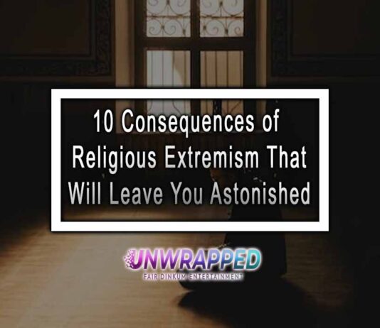 10 Consequences of Religious Extremism That Will Leave You Astonished