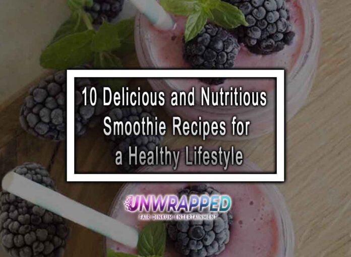 10 Delicious and Nutritious Smoothie Recipes for a Healthy Lifestyle