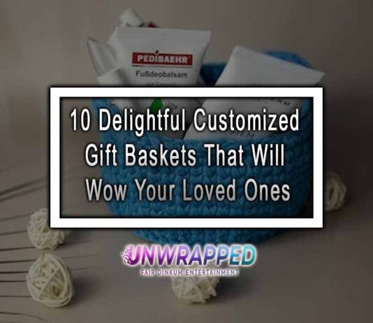 10 Delightful Customized Gift Baskets That Will Wow Your Loved Ones