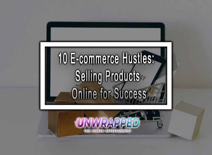 10 E-commerce Hustles: Selling Products Online for Success