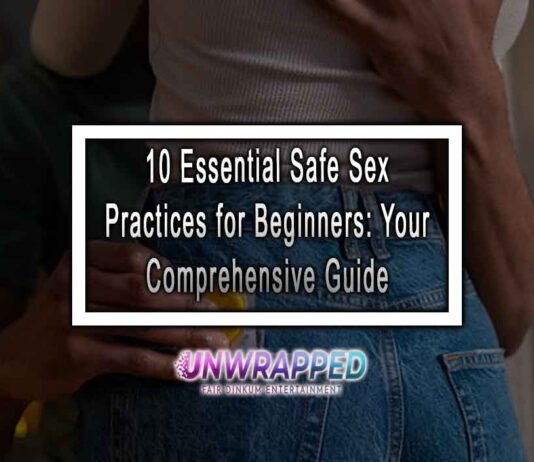 10 Essential Safe Sex Practices for Beginners: Your Comprehensive Guide 10 Essential Safe Sex Practices for Beginners: Your Comprehensive Guide
