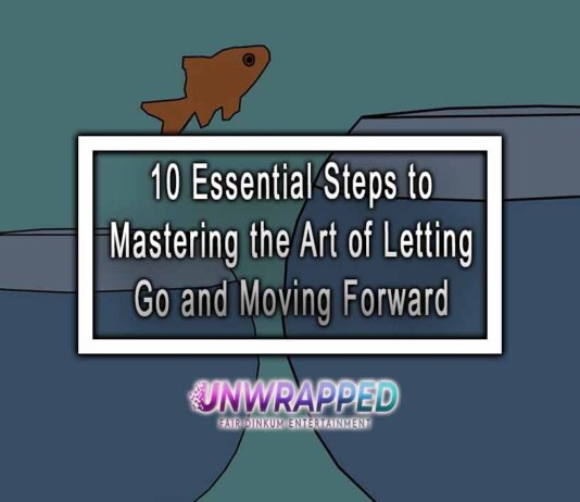 10 Essential Steps to Mastering the Art of Letting Go and Moving Forward