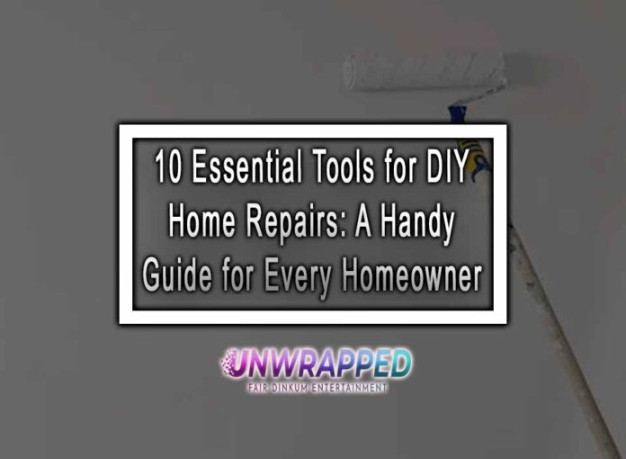 10 Essential Tools for DIY Home Repairs: A Handy Guide for Every Homeowner