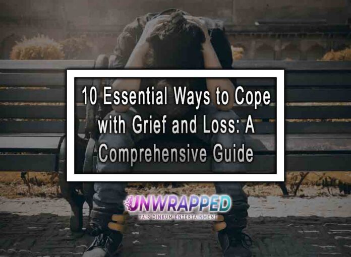 10 Essential Ways to Cope with Grief and Loss: A Comprehensive Guide