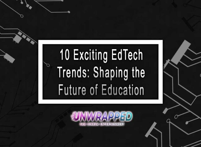 10 Exciting EdTech Trends: Shaping the Future of Education