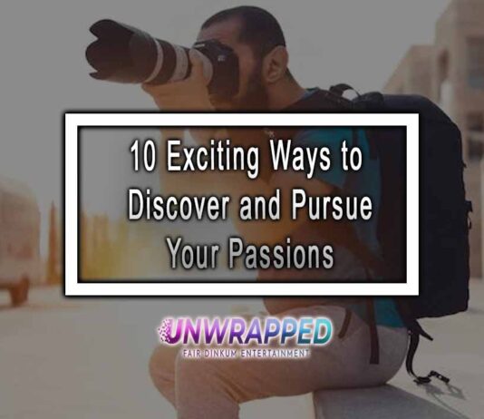 10 Exciting Ways to Discover and Pursue Your Passions 10 Exciting Ways to Discover and Pursue Your Passions