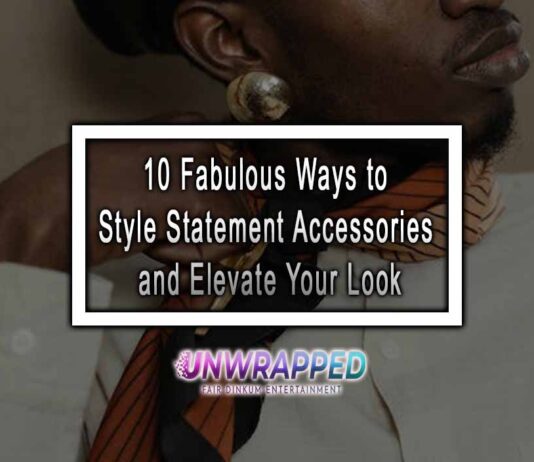 10 Fabulous Ways to Style Statement Accessories and Elevate Your Look