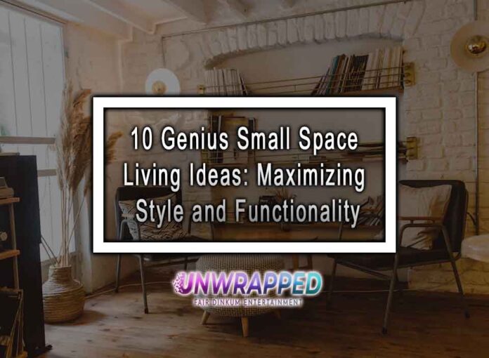 10 Genius Small Space Living Ideas: Maximizing Style and Functionality