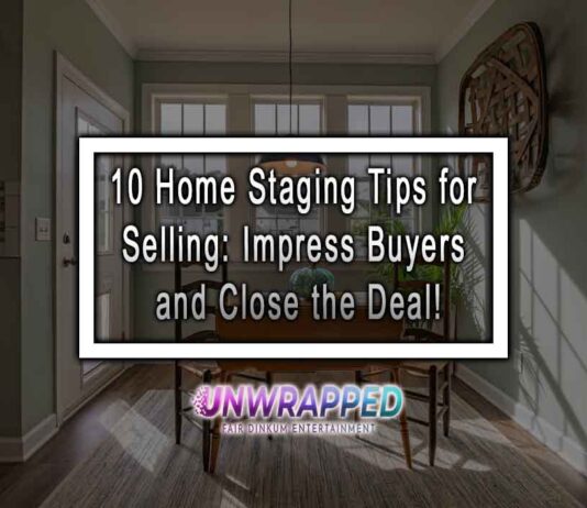 10 Home Staging Tips for Selling: Impress Buyers and Close the Deal!